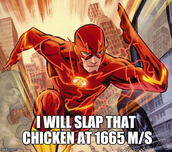 Another chicken slap meme | I WILL SLAP THAT CHICKEN AT 1665 M/S | image tagged in the flash | made w/ Imgflip meme maker