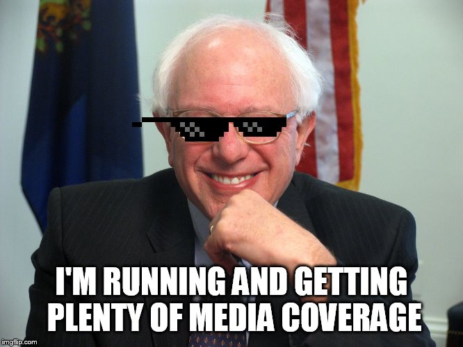 Vote Bernie Sanders | I'M RUNNING AND GETTING PLENTY OF MEDIA COVERAGE | image tagged in vote bernie sanders | made w/ Imgflip meme maker