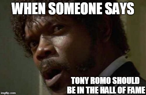 Samuel Jackson Glance | WHEN SOMEONE SAYS; TONY ROMO SHOULD BE IN THE HALL OF FAME | image tagged in memes,samuel jackson glance | made w/ Imgflip meme maker