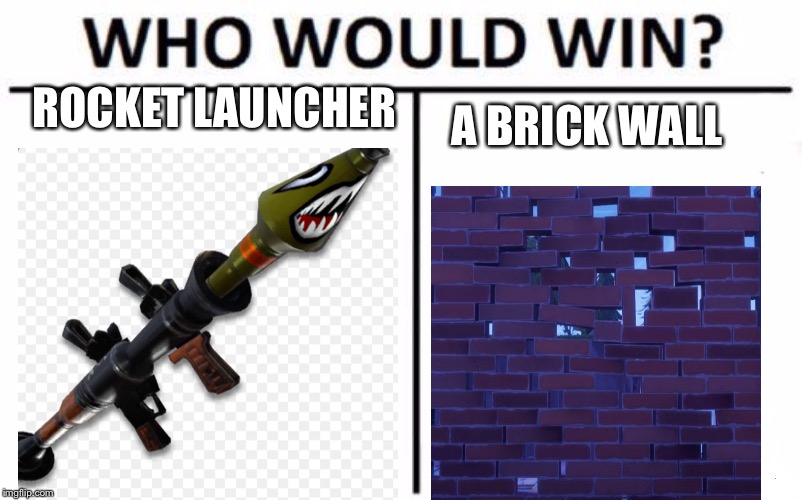 Who Would Win? | ROCKET LAUNCHER; A BRICK WALL | image tagged in memes,who would win | made w/ Imgflip meme maker