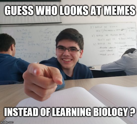GUESS WHO LOOKS AT MEMES; INSTEAD OF LEARNING BIOLOGY ? | image tagged in nerd pointing at viewer | made w/ Imgflip meme maker
