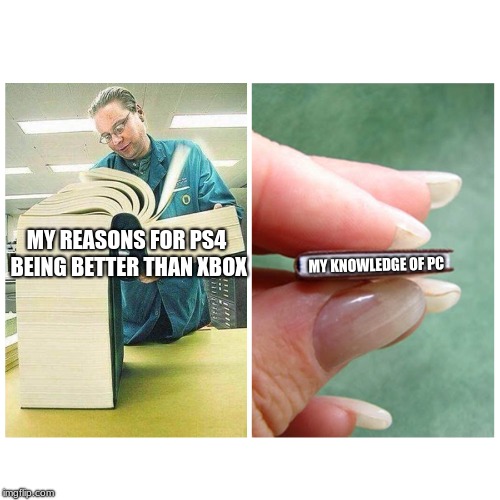 Big book vs Little Book | MY REASONS FOR PS4 BEING BETTER THAN XBOX; MY KNOWLEDGE OF PC | image tagged in big book vs little book | made w/ Imgflip meme maker