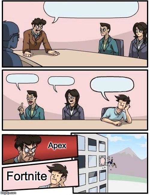 Boardroom Meeting Suggestion | Apex; Fortnite | image tagged in memes,boardroom meeting suggestion | made w/ Imgflip meme maker