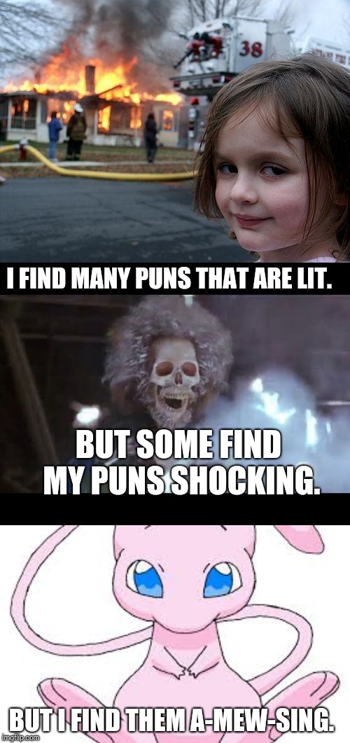 I FIND MANY PUNS THAT ARE LIT. BUT SOME FIND MY PUNS SHOCKING. BUT I FIND THEM A-MEW-SING. | image tagged in memes,disaster girl,home alone electric,pokemon mew | made w/ Imgflip meme maker