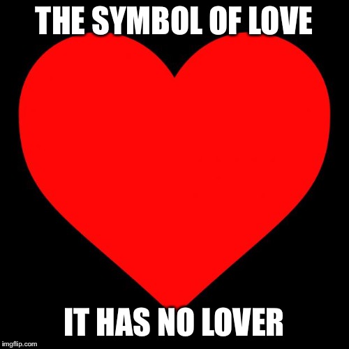 Heart | THE SYMBOL OF LOVE; IT HAS NO LOVER | image tagged in heart | made w/ Imgflip meme maker