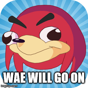 wae | WAE WILL GO ON | image tagged in de way is not ded,da wae | made w/ Imgflip meme maker