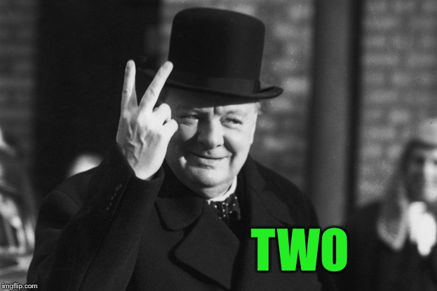 Winston Churchill | TWO | image tagged in winston churchill | made w/ Imgflip meme maker