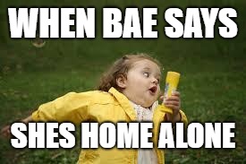 Fat Girl Running | WHEN BAE SAYS; SHES HOME ALONE | image tagged in fat girl running | made w/ Imgflip meme maker