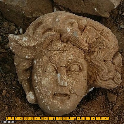 Hillary was Medusa artifact | EVEN ARCHEOLOGICAL HISTORY HAD HILLARY CLINTON AS MEDUSA | image tagged in hillary was medusa artifact | made w/ Imgflip meme maker