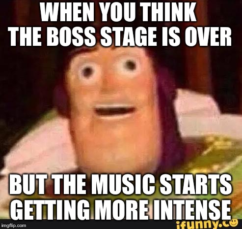 Funny Buzz Lightyear |  WHEN YOU THINK THE BOSS STAGE IS OVER; BUT THE MUSIC STARTS GETTING MORE INTENSE | image tagged in funny buzz lightyear | made w/ Imgflip meme maker