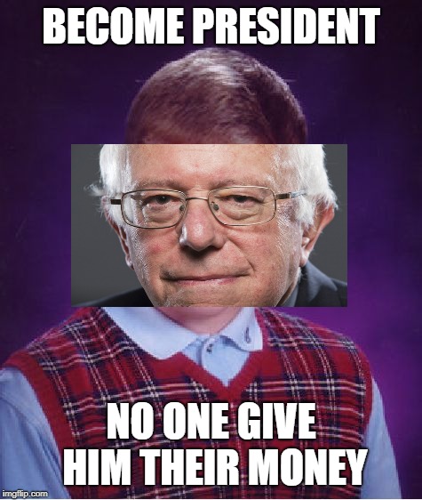 Bad Luck Brian | BECOME PRESIDENT; NO ONE GIVE HIM THEIR MONEY | image tagged in memes,bad luck brian | made w/ Imgflip meme maker