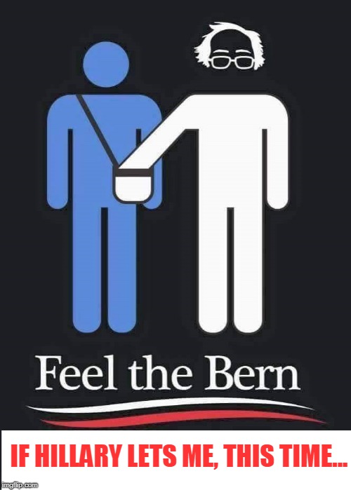 Bernie 2. 0 | IF HILLARY LETS ME, THIS TIME... | image tagged in bernie sanders,feel the bern,politics,funny,conservatives | made w/ Imgflip meme maker