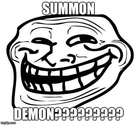 gachatroll | SUMMON; DEMON????????? | image tagged in gachatroll | made w/ Imgflip meme maker