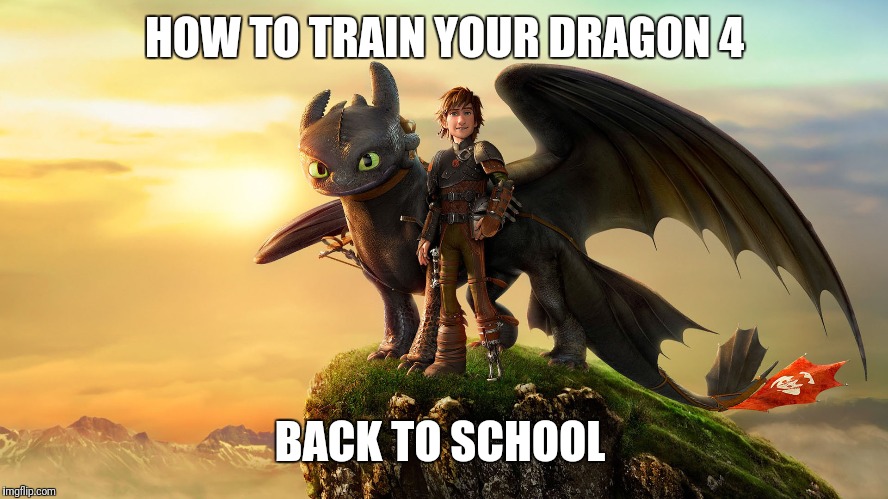 How To Train Your Meme | HOW TO TRAIN YOUR DRAGON 4; BACK TO SCHOOL | image tagged in how to train your meme | made w/ Imgflip meme maker