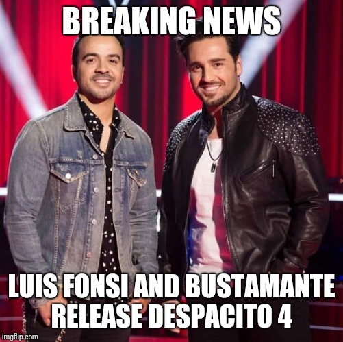 Breaking News | BREAKING NEWS; LUIS FONSI AND BUSTAMANTE RELEASE DESPACITO 4 | image tagged in memes,funny,breaking news,luis fonsi,bustamante,despacito | made w/ Imgflip meme maker