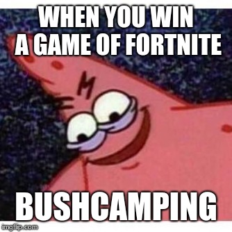 WHEN YOU WIN A GAME OF FORTNITE; BUSHCAMPING | image tagged in evil patrick | made w/ Imgflip meme maker