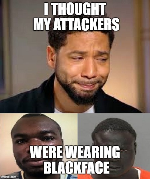 Jussie Nigerian MAGA | I THOUGHT MY ATTACKERS; WERE WEARING BLACKFACE | image tagged in jussie nigerian maga | made w/ Imgflip meme maker