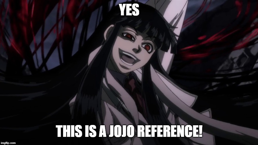 YES THIS IS A JOJO REFERENCE | YES; THIS IS A JOJO REFERENCE! | image tagged in jojo,jojo's bizarre adventure,hellsing abridged | made w/ Imgflip meme maker