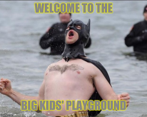 Batman Celebrates | WELCOME TO THE BIG KIDS' PLAYGROUND | image tagged in batman celebrates | made w/ Imgflip meme maker