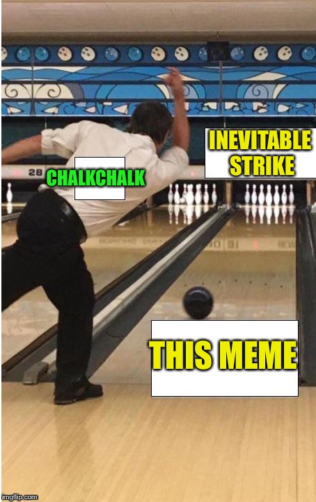 bowling | CHALKCHALK THIS MEME INEVITABLE STRIKE | image tagged in bowling | made w/ Imgflip meme maker