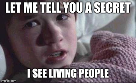 I See Dead People Meme | LET ME TELL YOU A SECRET; I SEE LIVING PEOPLE | image tagged in memes,i see dead people | made w/ Imgflip meme maker