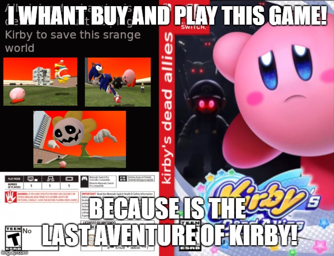 Kirby's dead allies | I WHANT BUY AND PLAY THIS GAME! BECAUSE IS THE LAST AVENTURE OF KIRBY! | image tagged in kirby,creepypasta | made w/ Imgflip meme maker