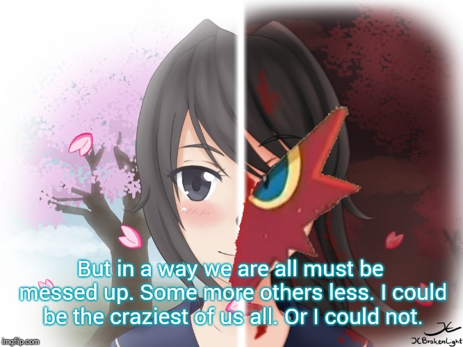 Yandere Blaziken | But in a way we are all must be messed up. Some more others less. I could be the craziest of us all. Or I could not. | image tagged in yandere blaziken | made w/ Imgflip meme maker
