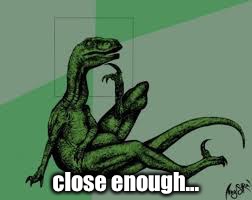 Philosoraptor 2.0 | close enough... | image tagged in philosoraptor 20 | made w/ Imgflip meme maker