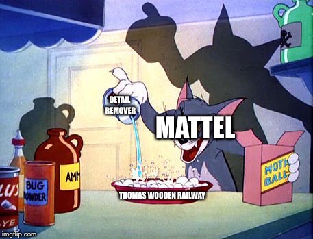 DETAIL REMOVER; MATTEL; THOMAS WOODEN RAILWAY | image tagged in tom pouring | made w/ Imgflip meme maker
