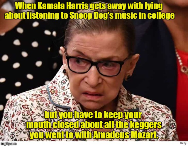 Ruth Bader Ginsburg | When Kamala Harris gets away with lying about listening to Snoop Dog's music in college; but you have to keep your mouth closed about all the keggers you went to with Amadeus Mozart. | image tagged in ruth bader ginsburg,kamala harris,age-bending,humor | made w/ Imgflip meme maker