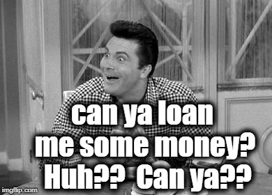 jethro | can ya loan me some money?  Huh??  Can ya?? | image tagged in jethro | made w/ Imgflip meme maker