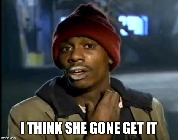 Y'all Got Any More Of That Meme | I THINK SHE GONE GET IT | image tagged in memes,y'all got any more of that | made w/ Imgflip meme maker