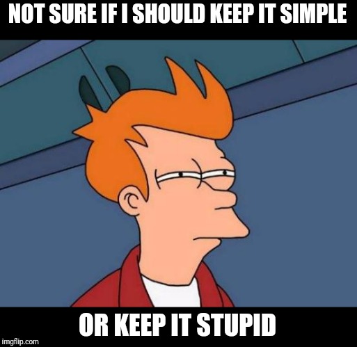 NOT SURE IF I SHOULD KEEP IT SIMPLE OR KEEP IT STUPID | made w/ Imgflip meme maker