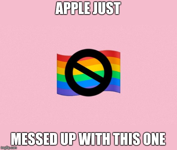 Apple messed up | APPLE JUST; MESSED UP WITH THIS ONE | image tagged in lgbt,apple,emoji,anti joke | made w/ Imgflip meme maker