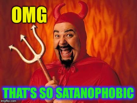 funny satan | OMG THAT’S SO SATANOPHOBIC | image tagged in funny satan | made w/ Imgflip meme maker