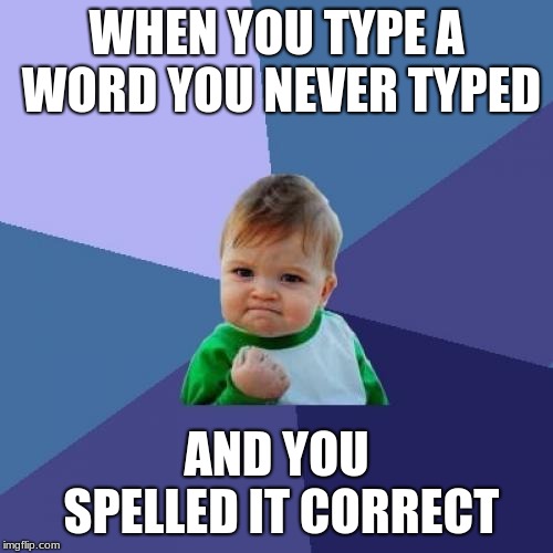 Success Kid Meme | WHEN YOU TYPE A WORD YOU NEVER TYPED; AND YOU SPELLED IT CORRECT | image tagged in memes,success kid | made w/ Imgflip meme maker