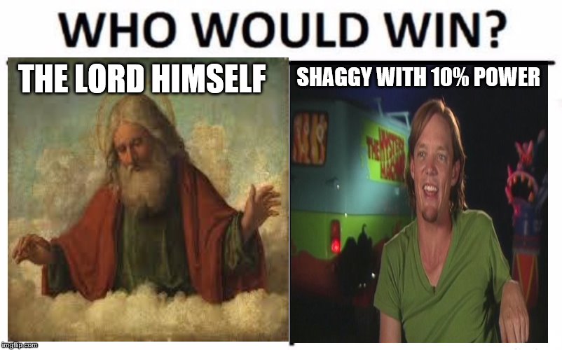 Who Would Win? | THE LORD HIMSELF; SHAGGY WITH 10% POWER | image tagged in memes,who would win,god,shaggy | made w/ Imgflip meme maker