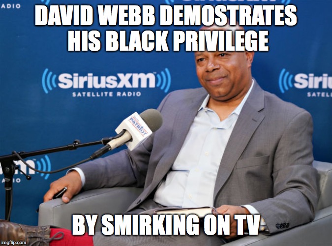 DAVID WEBB DEMOSTRATES HIS BLACK PRIVILEGE; BY SMIRKING ON TV | image tagged in david webb's black privilege | made w/ Imgflip meme maker