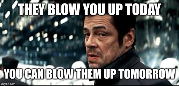 THEY BLOW YOU UP TODAY; YOU CAN BLOW THEM UP TOMORROW | made w/ Imgflip meme maker