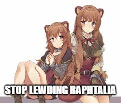No More Lewd | STOP LEWDING RAPHTALIA | image tagged in anime | made w/ Imgflip meme maker