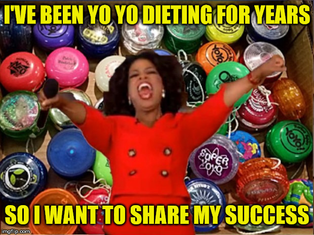 Oprah You Get A Yo Yo Diet |  I'VE BEEN YO YO DIETING FOR YEARS; SO I WANT TO SHARE MY SUCCESS | image tagged in oprah you get a,memes,yo,diet,success,first world problems | made w/ Imgflip meme maker