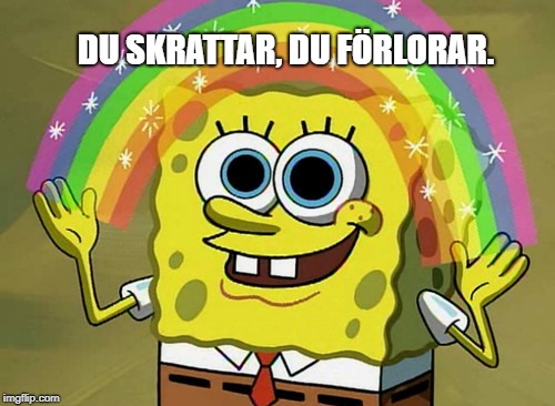 Imagination Spongebob | DU SKRATTAR, DU FÖRLORAR. | image tagged in memes,imagination spongebob | made w/ Imgflip meme maker