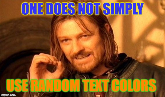 One Does Not Simply Meme | ONE DOES NOT SIMPLY; USE RANDOM TEXT COLORS | image tagged in memes,one does not simply | made w/ Imgflip meme maker