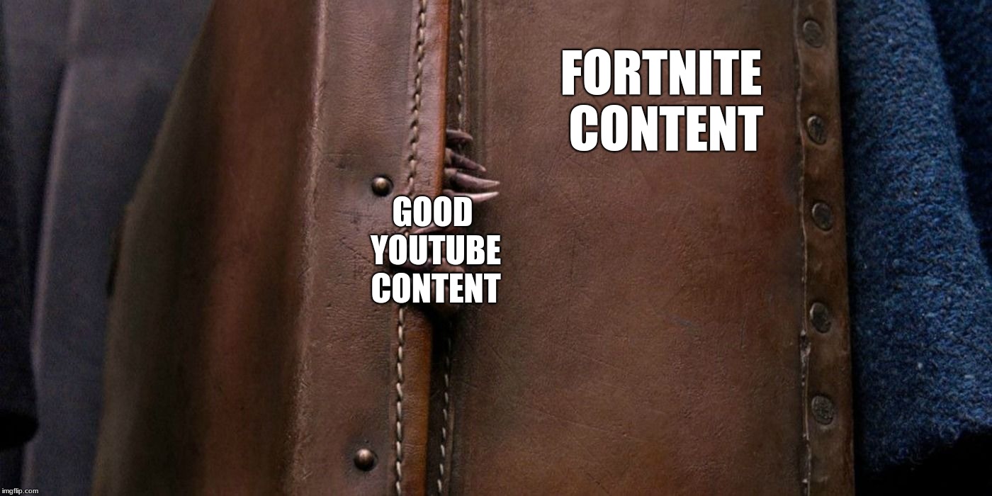 God help us all! | FORTNITE CONTENT; GOOD YOUTUBE CONTENT | image tagged in fantastic beasts and where to find them,youtube,fortnite,help me | made w/ Imgflip meme maker