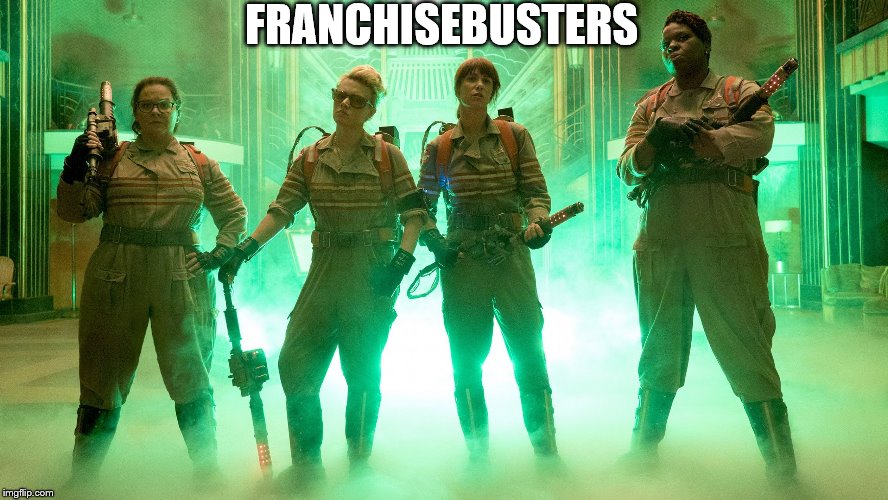 2016 Ghostbusters | FRANCHISEBUSTERS | image tagged in 2016 ghostbusters | made w/ Imgflip meme maker