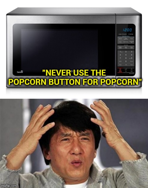 "NEVER USE THE POPCORN BUTTON FOR POPCORN" | image tagged in jackie chan wtf,microwave | made w/ Imgflip meme maker