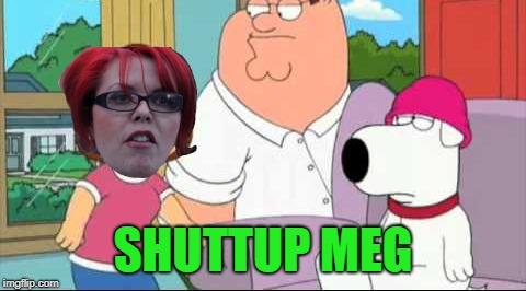 SHUTTUP MEG | made w/ Imgflip meme maker