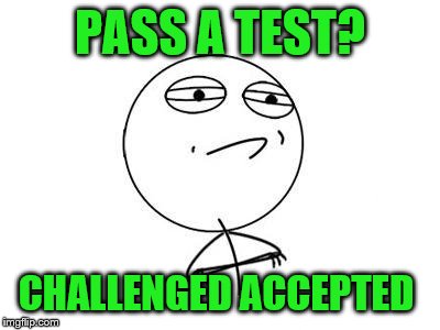 Challenge Accepted Rage Face | PASS A TEST? CHALLENGED ACCEPTED | image tagged in memes,challenge accepted rage face | made w/ Imgflip meme maker