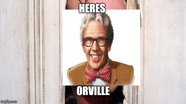 The Shining | HERES ORVILLE | image tagged in the shining | made w/ Imgflip meme maker