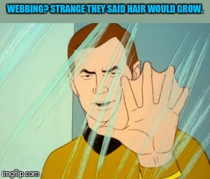 Webbed Hand Kirk | WEBBING? STRANGE THEY SAID HAIR WOULD GROW. | image tagged in star trek,captain kirk,kirk | made w/ Imgflip meme maker